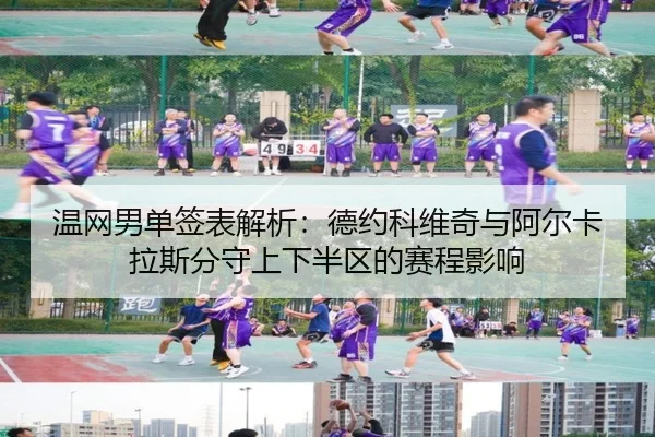 温网男单签表解析：德约科维奇与阿尔卡拉斯分守上下半区的赛程影响